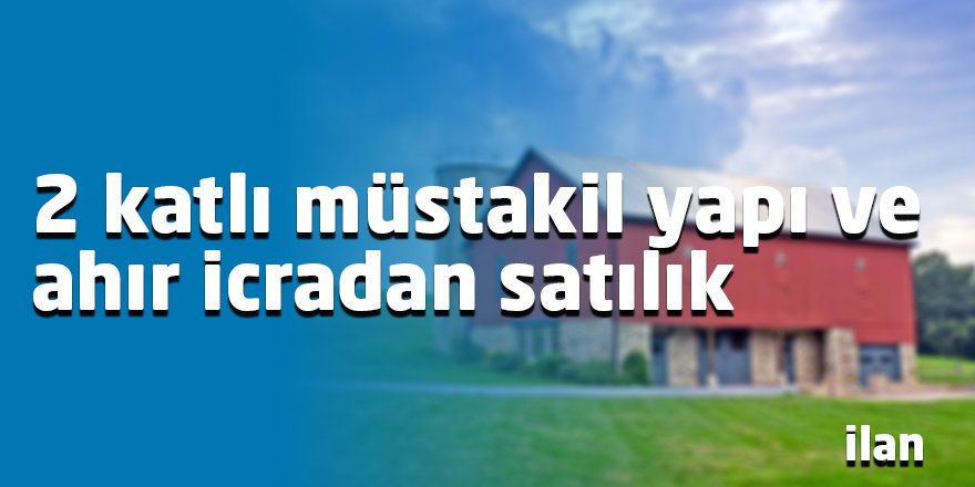 2 katlı müstakil yapı ve ahır icradan satılık