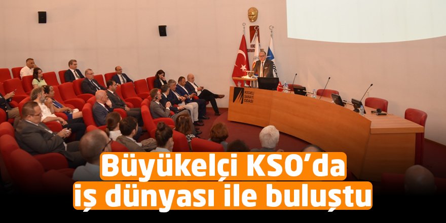 Büyükelçi KSO’da iş dünyası ile buluştu