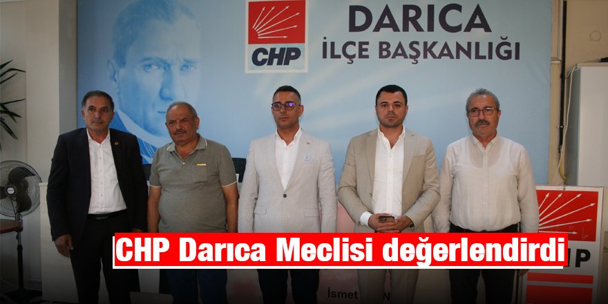 CHP Darıca Meclisi değerlendirdi