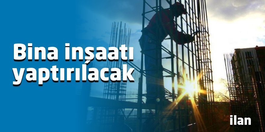Bina inşaatı yaptırılacaktır