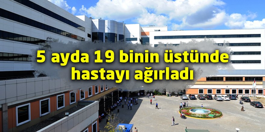 5 ayda 19 binin üstünde hastayı ağırladı