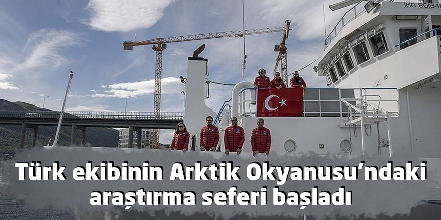 Türk ekibinin Arktik Okyanusu’ndaki araştırma seferi başladı