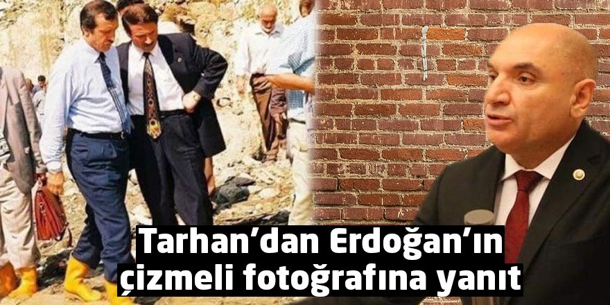 Tarhan’dan Erdoğan’ın çizmeli fotoğrafına yanıt