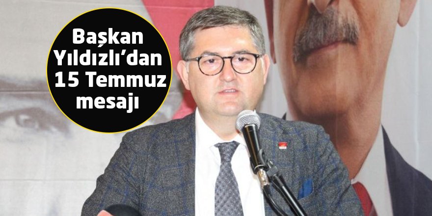 Başkan Yıldızlı’dan 15 Temmuz mesajı