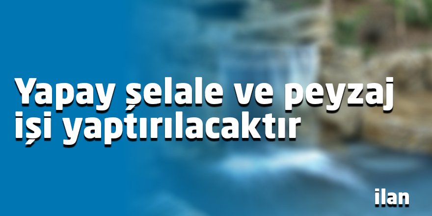 Yapay şelale ve peyzaj işi yaptırılacaktır