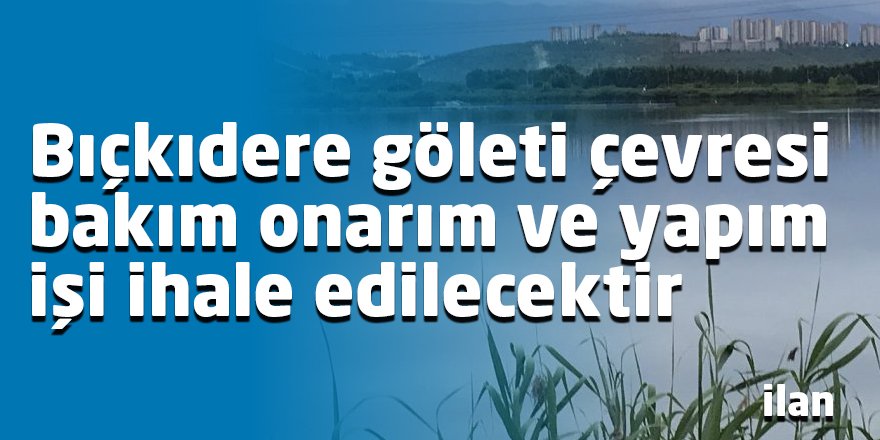 Bıçkıdere göleti çevresi bakım onarım ve yapım işi ihale edilecektir