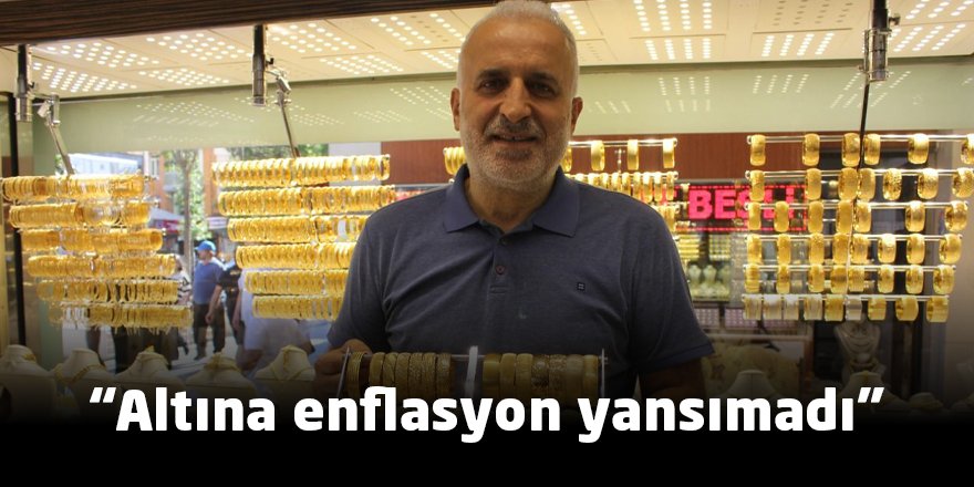 “Altına enflasyon yansımadı”