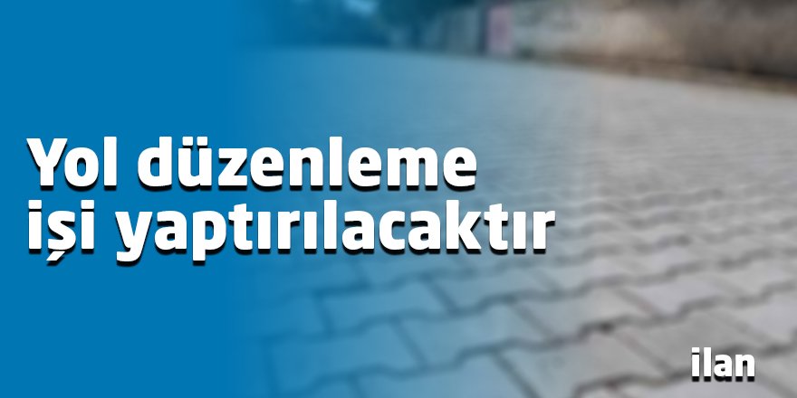 Yol düzenleme işi yaptırılacaktır