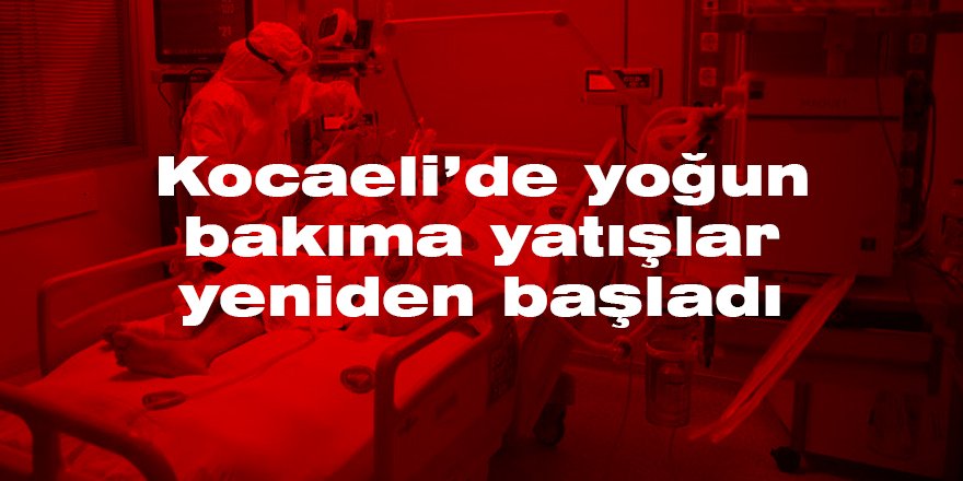 Kocaeli’de yoğun bakıma yatışlar yeniden başladı