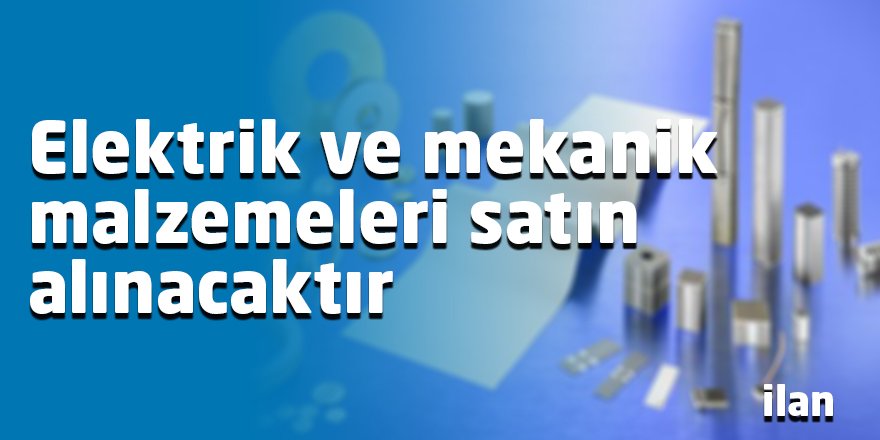 Elektrik ve mekanik malzemeleri satın alınacaktır