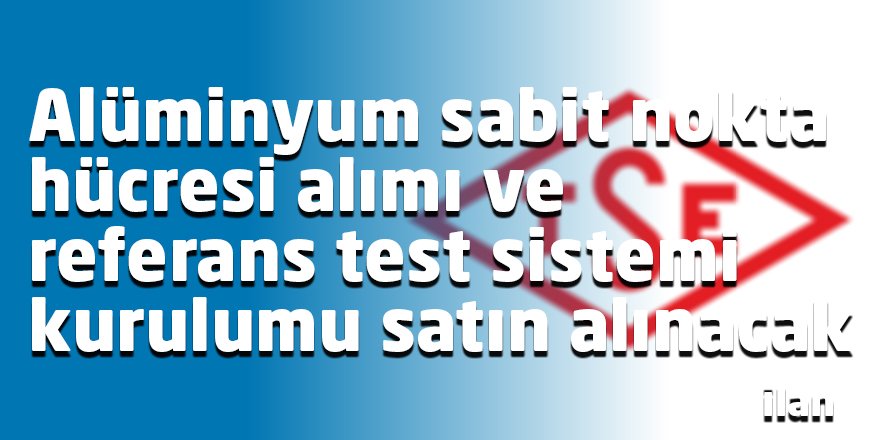 Alüminyum sabit nokta hücresi alımı ve referans test sistemi kurulumu satın alınacak