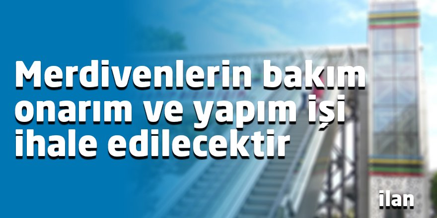Merdivenlerin bakım onarım ve yapım işi ihale edilecektir