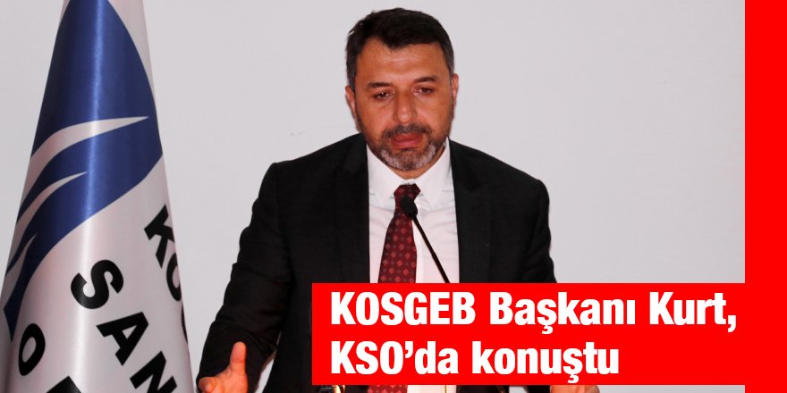 KOSGEB Başkanı Kurt, KSO’da konuştu