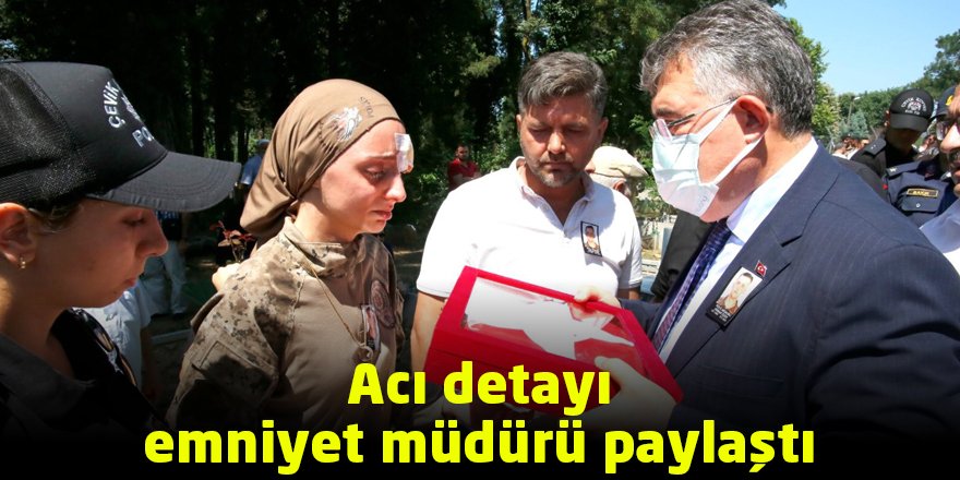 Acı detayı emniyet müdürü paylaştı