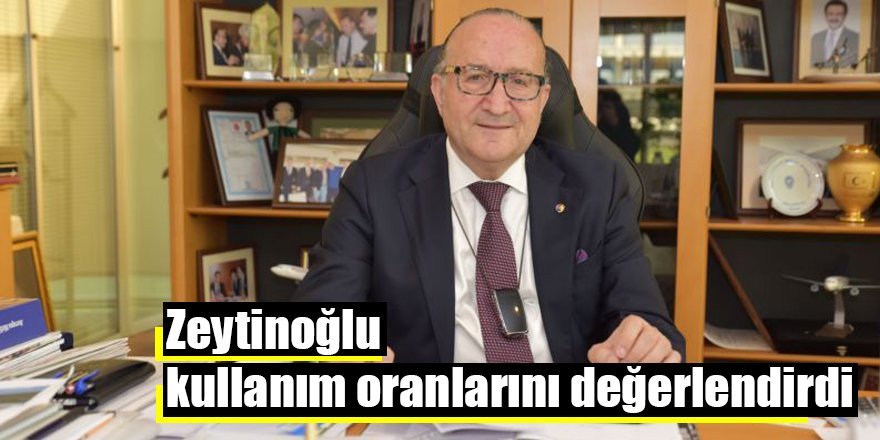 Zeytinoğlu kullanım oranlarını değerlendirdi