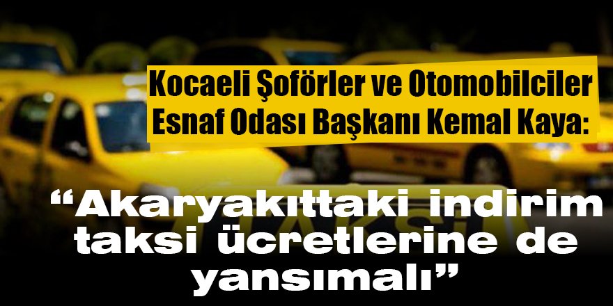 “Akaryakıttaki indirim taksi ücretlerine de yansımalı”