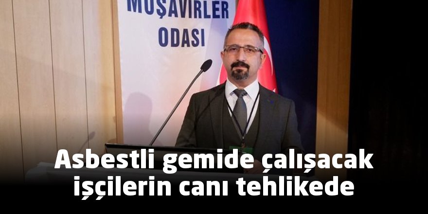 Asbestli gemide çalışacak işçilerin canı tehlikede