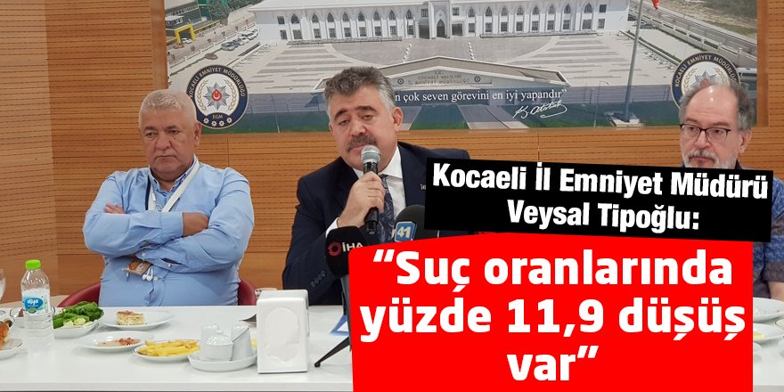 Tipioğlu: “Suç oranlarında yüzde 11,9 düşüş var”