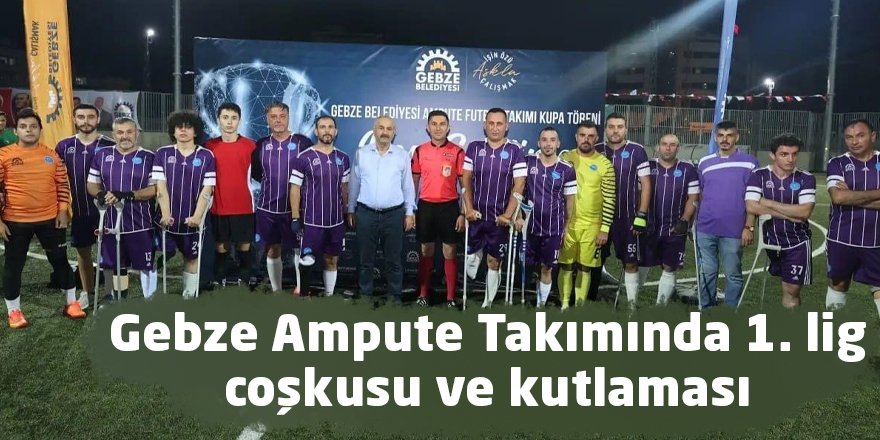 Gebze Ampute Takımında 1. lig coşkusu ve kutlaması