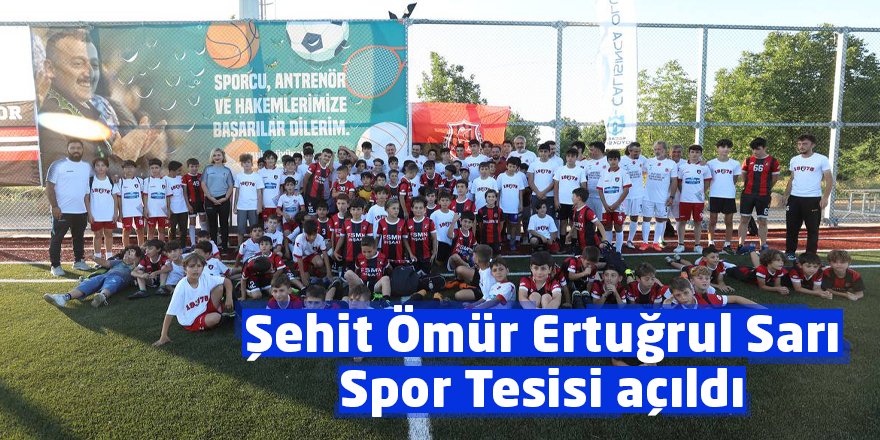 Şehit Ömür Ertuğrul Sarı Spor Tesisi açıldı