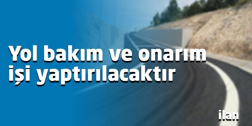 Yol bakım ve onarım işi yaptırılacaktır