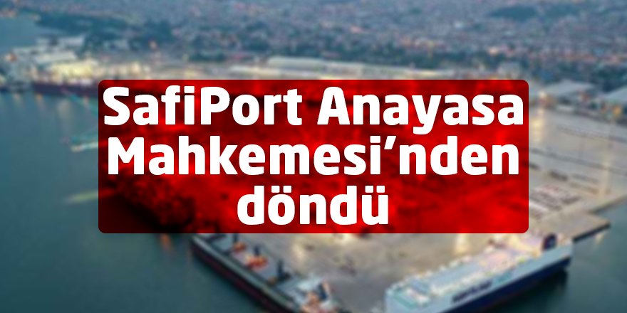 SafiPort Anayasa Mahkemesi’nden döndü