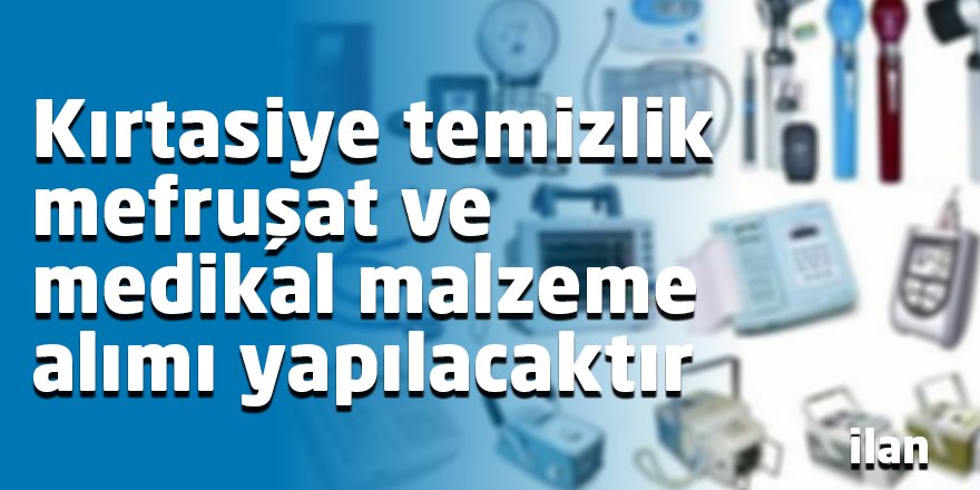 Kırtasiye temizlik mefruşat ve medikal malzeme alımı yapılacaktır