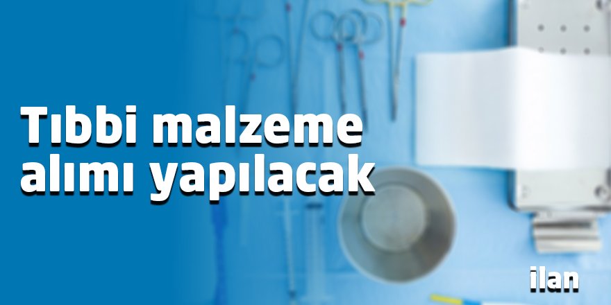 Tıbbi malzeme alımı yapılacak