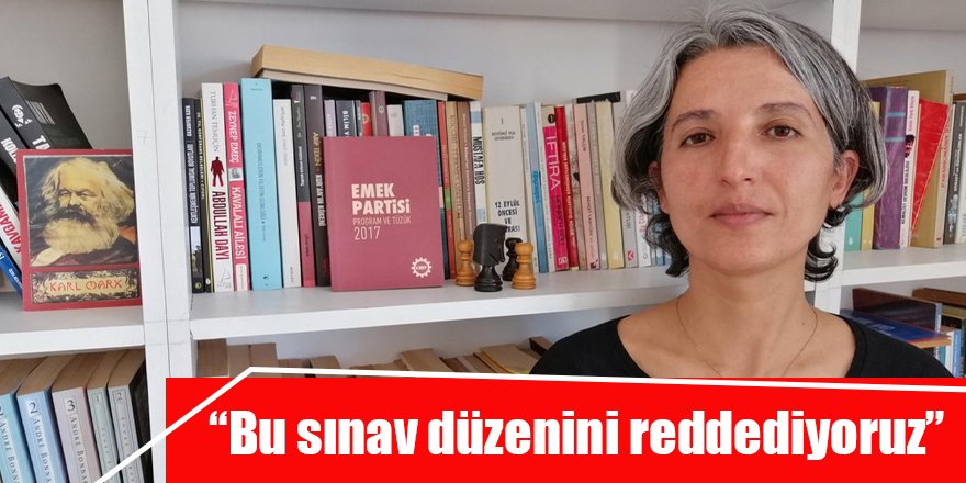 “Bu sınav düzenini reddediyoruz”