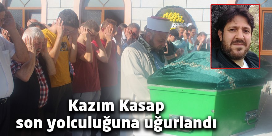 Kazım Kasap son yolculuğuna uğurlandı