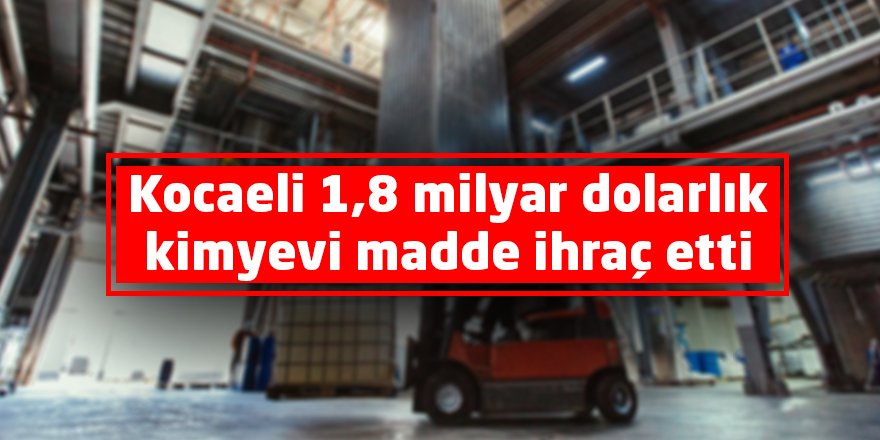 Kocaeli 1,8 milyar dolarlık kimyevi madde ihraç etti