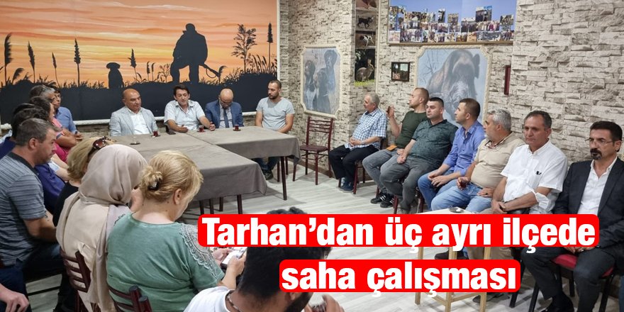 Tarhan’dan üç ayrı ilçede saha çalışması