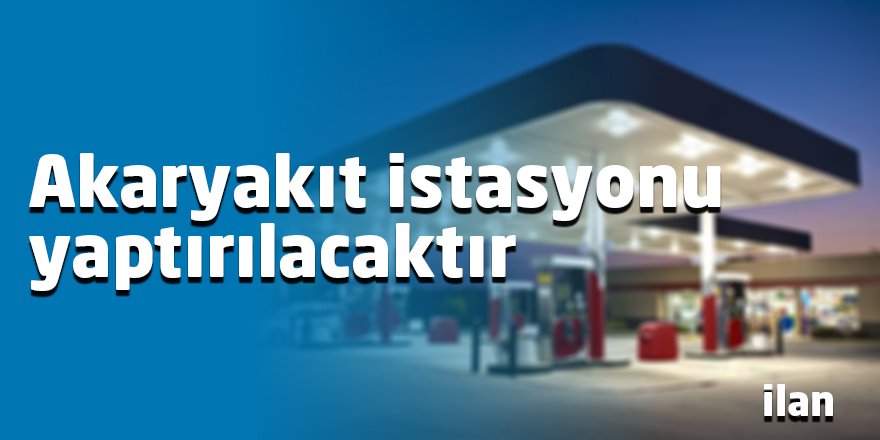 Akaryakıt istasyonu yaptırılacaktır