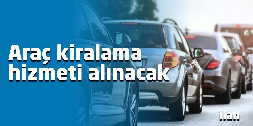 Araç kiralama hizmeti alınacaktır