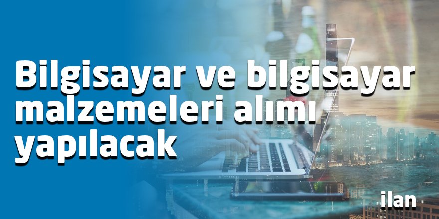 Bilgisayar ve bilgisayar malzemeleri alımı yapılacak