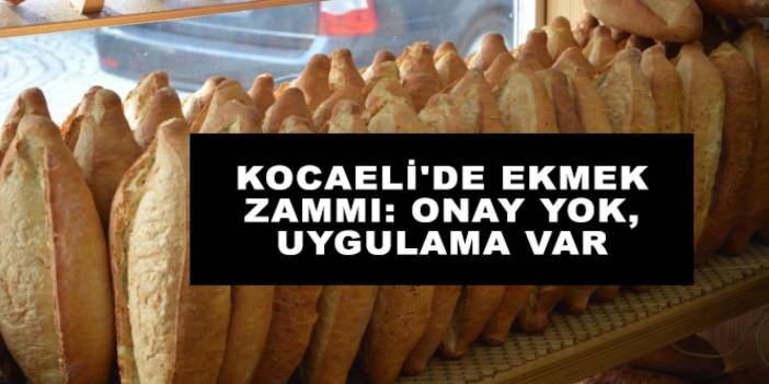 Kocaeli'de Ekmek Zammı: Onay Yok, Uygulama Var