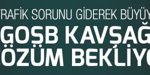 GOSB kavşağı çözüm bekliyor