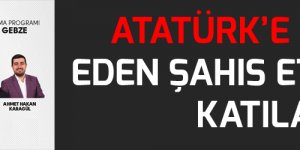 Atatürk’e hakaret eden  şahıs etkinliklere katılacak