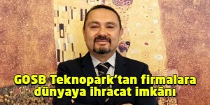 GOSB Teknopark'tan firmalara dünyaya ihracat imkânı
