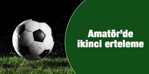 Amatör’de ikinci erteleme