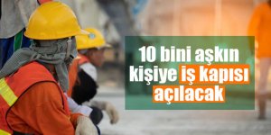 10 bini aşkın kişiye iş kapısı açılacak