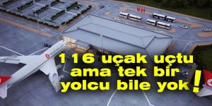 116 uçak uçtu ama tek bir yolcu bile yok!