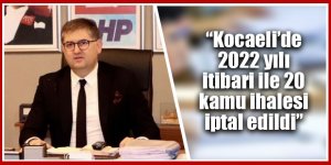 “Kocaeli’de 2022 yılı itibari ile 20 kamu ihalesi iptal edildi”