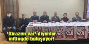 ‘İtirazım var’ diyenler mitingde buluşuyor!
