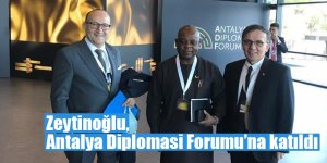 Zeytinoğlu, Antalya Diplomasi Forumu’na katıldı