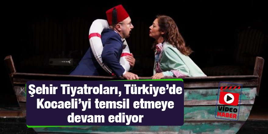 Şehir Tiyatroları, Türkiye’de  Kocaeli’yi temsil etmeye devam ediyor