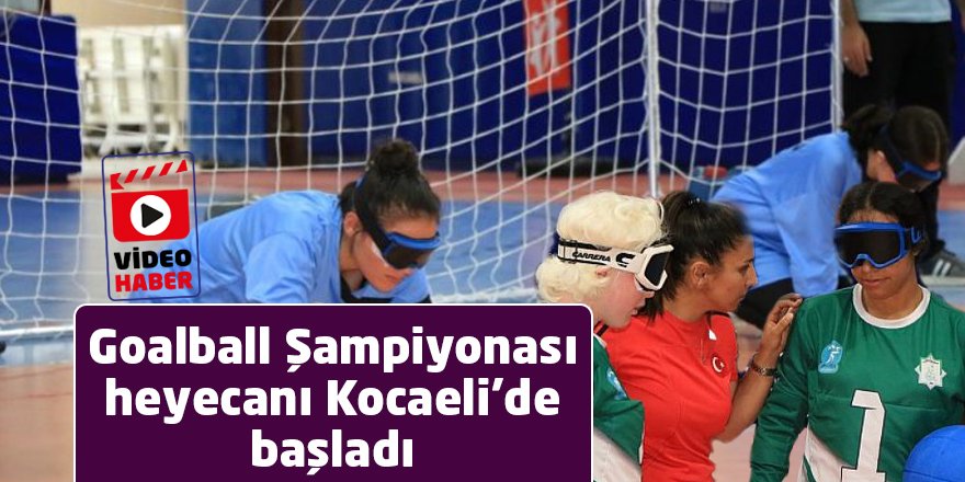 Goalball Şampiyonası heyecanı Kocaeli’de başladı
